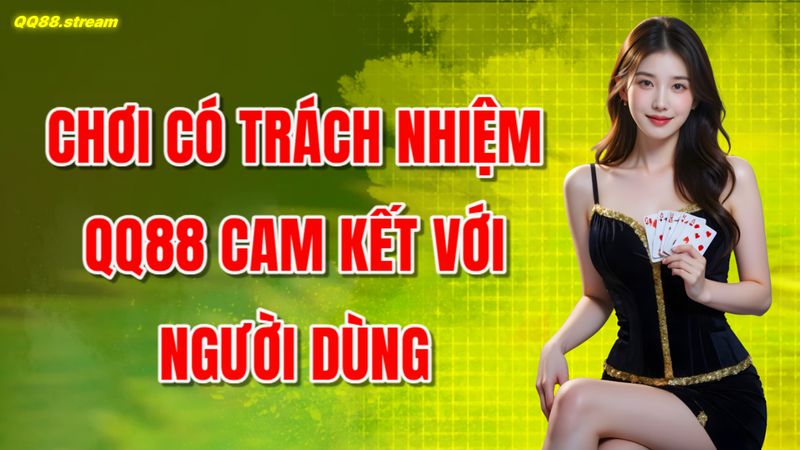Chơi Có Trách Nhiệm QQ88 Đảm Bảo An Toàn Và Niềm Vui 2 Chơi Có Trách Nhiệm QQ88 Cam Kết Với Người Dùng