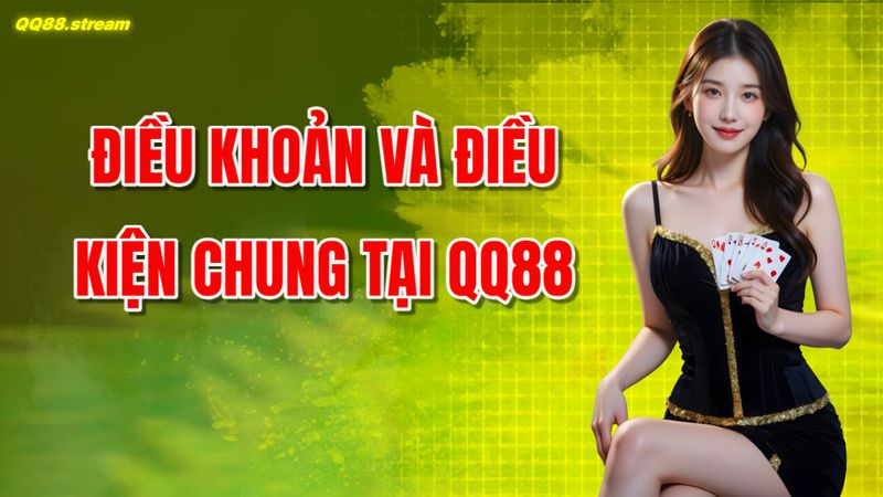 Điều Khoản và Điều Kiện QQ88 Người Chơi Cần Nắm 2 Điều Khoản và Điều Kiện Chung tại QQ88