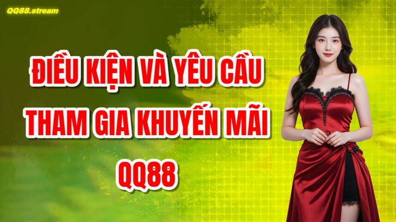 Chương trình khuyến mãi QQ88 - Cơ hội nhận thưởng tuyệt vời mà bạn không thể bỏ qua 3 Điều kiện và yêu cầu tham gia khuyến mãi QQ88