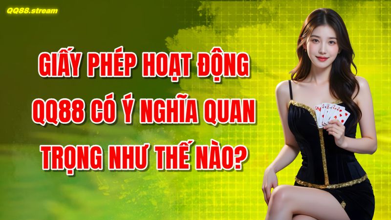 Giấy Phép Hoạt Động QQ88 Cam Kết Đảm Bảo Uy Tín Và Minh Bạch 3 Giấy Phép Hoạt Động QQ88 Có Ý Nghĩa Quan Trọng Như Thế Nào