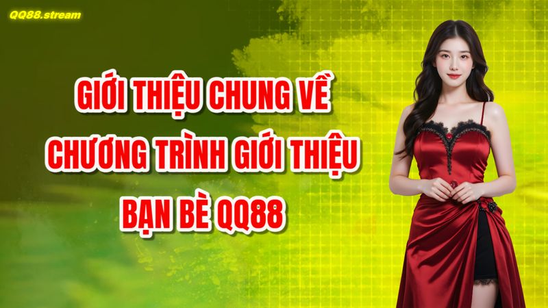 Chương trình giới thiệu bạn bè QQ88 Cơ hội nhận thưởng hấp dẫn 2 Giới thiệu chung về chương trình giới thiệu bạn bè QQ88