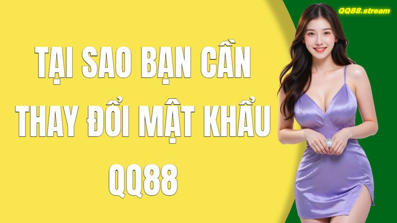 Hướng Dẫn Đổi Mật Khẩu QQ88 Dễ Dàng và An Toàn 2 Tại Sao Bạn Cần Thay Đổi Mật Khẩu QQ88