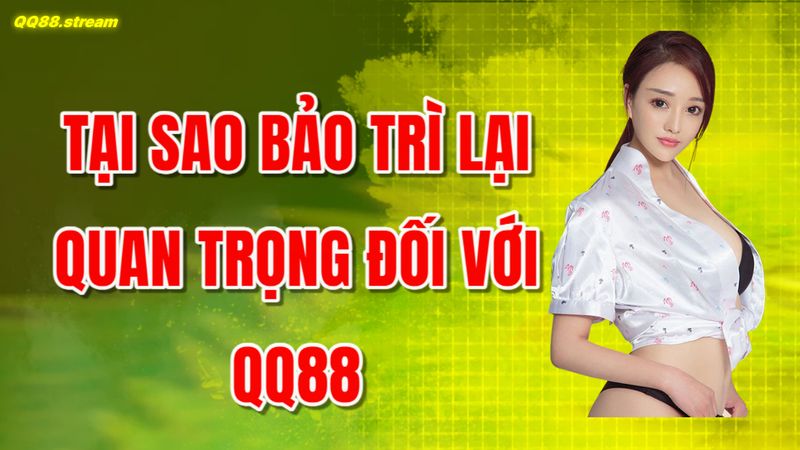 Tại sao bảo trì lại quan trọng đối với QQ88