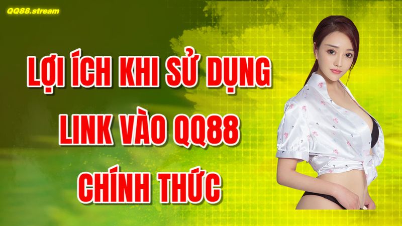 Link vào QQ88 an toàn và nhanh chóng cho người chơi 3 Lợi ích khi sử dụng link vào QQ88 chính thức